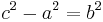 c^2 - a^2 = b^2\, 