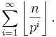 \sum_{i=1}^{\infty} \left \lfloor \frac{n}{p^i} \right \rfloor .