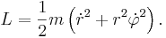 
      L = \frac{1}{2}m \left( \dot{r}^2 + r^2\dot\varphi^2 \right).
