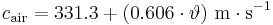 
c_{\mathrm{air}} = 331{.}3 + (0{.}606 \cdot \vartheta) \ \mathrm{m \cdot s^{-1}}\,
