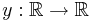 y: \mathbb{R} \to \mathbb{R}