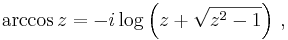 
\arccos z = -i \log \left( z + \sqrt{z^2 - 1}\right)\,,
