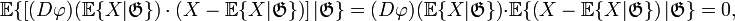 \mathbb{E}\{\left[(D\varphi)(\mathbb{E}\{X|\mathfrak{G}\})\cdot (X-\mathbb{E}\{X|\mathfrak{G}\})\right]|\mathfrak{G}\}=(D\varphi)(\mathbb{E}\{X|\mathfrak{G}\})\cdot \mathbb{E}\{ \left( X-\mathbb{E}\{X|\mathfrak{G}\} \right) |\mathfrak{G}\}=0,