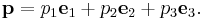 {\mathbf p} = p_1 {\mathbf e}_1 + p_2{\mathbf e}_2 + p_3{\mathbf e}_3.