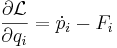 
\frac{\partial \mathcal{L}}{\partial q_i} = {\dot p}_i - F_i 
