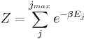 Z = \sum_j^{j_{max}} e^{-\beta E_j}