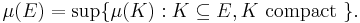  \mu(E) = \sup \{\mu(K): K \subseteq E, K \mbox{ compact }\}.