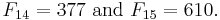 F_{14}=377 \mbox{ and } F_{15}=610.