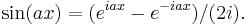 \displaystyle\sin(a x) = (e^{i a x} - e^{-i a x})/(2i).