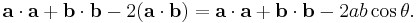 
  \mathbf{a} \cdot \mathbf{a} 
+ \mathbf{b} \cdot \mathbf{b} 
-2(\mathbf{a} \cdot \mathbf{b}) 
= \mathbf{a} \cdot \mathbf{a} 
+ \mathbf{b} \cdot \mathbf{b} 
- 2 ab \cos\theta. \, 
