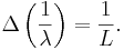  \Delta \left({1\over \lambda}\right) = {1\over L}. 