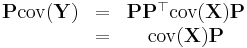 
\begin{matrix}
\mathbf{P}\operatorname{cov}(\mathbf{Y}) &=& \mathbf{P} \mathbf{P}^\top \operatorname{cov}(\mathbf{X}) \mathbf{P}\\
\ &=& \operatorname{cov}(\mathbf{X}) \mathbf{P}\\
\end{matrix}
