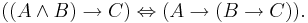  ((A \land B) \to C) \Leftrightarrow (A \to (B \to C)).