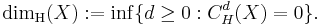 \operatorname{dim}_{\operatorname{H}}(X):=\inf\{d\ge 0: C_H^d(X)=0\}.