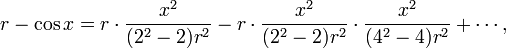  r - \cos x = r\cdot \frac{x^2}{(2^2-2)r^2} - r\cdot \frac{x^2}{(2^2-2)r^2}\cdot \frac{x^2}{(4^2-4)r^2} + \cdots , 