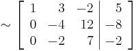 \sim
\left[\begin{array}{rrr|r}
1 & 3 & -2 & 5 \\
0 & -4 & 12 & -8 \\
0 & -2 & 7 & -2
\end{array}\right]