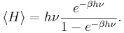 
\langle H \rangle = h\nu \frac{e^{-\beta h\nu}}{1 - e^{-\beta h\nu}}.
