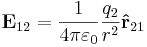 \mathbf{E}_{12}= {1 \over 4\pi\varepsilon_0}{q_2 \over r^2}\mathbf{\hat{r}}_{21} \ 