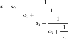 x = a_0 + \cfrac{1}{a_1 + \cfrac{1}{a_2 + \cfrac{1}{a_3 + \cfrac{1}{\ddots\,}}}} 