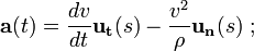  \mathbf{a}(t) = \frac{dv}{dt} \mathbf{u_t}(s) - \frac{v^2}{\rho}\mathbf{u_n}(s) \�; 