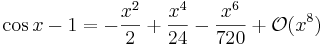 \cos x - 1 = -\frac{x^2}2 + \frac{x^4}{24} - \frac{x^6}{720} + \mathcal{O}(x^8)\!