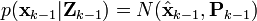  p(\textbf{x}_{k-1}|\textbf{Z}_{k-1}) = N(\hat{\textbf{x}}_{k-1},\textbf{P}_{k-1} )