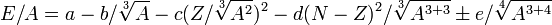 E/A=a-b/\sqrt[3]{A}-c(Z/\sqrt[3]{A^2})^2-d(N-Z)^2/\sqrt[3]{A^{3+3}}\pm e/\sqrt[4]{A^{3+4}}