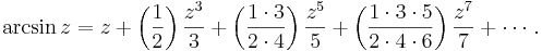 
\arcsin z = z + \left( \frac {1} {2} \right) \frac {z^3} {3} + \left( \frac {1 \cdot 3} {2 \cdot 4} \right) \frac {z^5} {5} + \left( \frac{1 \cdot 3 \cdot 5} {2 \cdot 4 \cdot 6 } \right) \frac{z^7} {7} + \cdots\,.