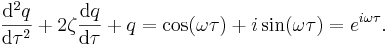 \frac{\mathrm{d}^2 q}{\mathrm{d}\tau^2} + 2 \zeta \frac{\mathrm{d}q}{\mathrm{d}\tau} + q = \cos(\omega \tau) + i\sin(\omega \tau) = e^{ i \omega \tau} .