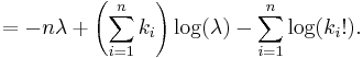 = -n\lambda + \left(\sum_{i=1}^n k_i\right) \log(\lambda) - \sum_{i=1}^n \log(k_i!). \!