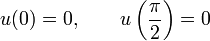  u(0) = 0, \quad \quad u\left(\frac{\pi}{2}\right) = 0 