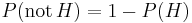 P(\mathrm{not}\,H) = 1 - P(H)