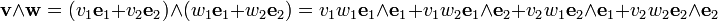 {\mathbf v}\wedge {\mathbf w} = (v_1{\mathbf e}_1 + v_2{\mathbf e}_2)\wedge (w_1{\mathbf e}_1 + w_2{\mathbf e}_2)=v_1w_1{\mathbf e}_1\wedge{\mathbf e}_1+ v_1w_2{\mathbf e}_1\wedge {\mathbf e}_2+v_2w_1{\mathbf e}_2\wedge {\mathbf e}_1+v_2w_2{\mathbf e}_2\wedge {\mathbf e}_2