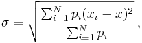 \sigma = \sqrt{\frac{\sum_{i=1}^N p_i(x_i - \overline{x})^2}{\sum_{i=1}^N p_i}}\,,