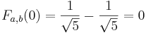 F_{a,b}(0)=\frac{1}{\sqrt 5}-\frac{1}{\sqrt 5}=0\,\!