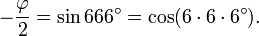 -\frac{\varphi}{2}=\sin666^\circ=\cos(6\cdot 6 \cdot 6^\circ).{}