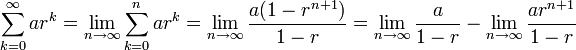 \sum_{k=0}^\infty ar^k = \lim_{n\to\infty}{\sum_{k=0}^{n} ar^k} = \lim_{n\to\infty}\frac{a(1-r^{n+1})}{1-r}= \lim_{n\to\infty}\frac{a}{1-r} - \lim_{n\to\infty}{\frac{ar^{n+1}}{1-r}} 