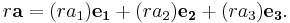 r\mathbf{a}=(ra_1)\mathbf{e_1}
+(ra_2)\mathbf{e_2}
+(ra_3)\mathbf{e_3}.