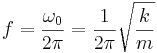 
   \displaystyle
   f
   =
   \frac
   {\omega_0}
   {2 \pi}
   =
   \frac{1}{2 \pi}
   \sqrt{\frac{k}{m}}
