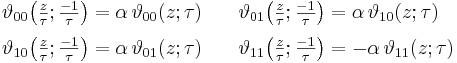 
\begin{align}
\vartheta_{00}\!\left({\textstyle\frac{z}{\tau}; \frac{-1}{\tau}}\right)& = \alpha\,\vartheta_{00}(z; \tau)\quad&
\vartheta_{01}\!\left({\textstyle\frac{z}{\tau}; \frac{-1}{\tau}}\right)& = \alpha\,\vartheta_{10}(z; \tau)\\[3pt]
\vartheta_{10}\!\left({\textstyle\frac{z}{\tau}; \frac{-1}{\tau}}\right)& = \alpha\,\vartheta_{01}(z; \tau)\quad&
\vartheta_{11}\!\left({\textstyle\frac{z}{\tau}; \frac{-1}{\tau}}\right)& = -\alpha\,\vartheta_{11}(z; \tau)
\end{align}
