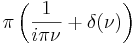 \pi\left( \frac{1}{i \pi \nu} + \delta(\nu)\right)