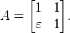  A = \begin{bmatrix} 1 & 1 \\ \varepsilon & 1 \end{bmatrix}. 