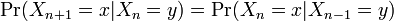 \Pr(X_{n+1}=x|X_n=y) = \Pr(X_{n}=x|X_{n-1}=y)\,