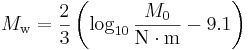 M_\mathrm{w} = {2 \over 3}\left(\log_{10} \frac{M_0}{\mathrm{N}\cdot \mathrm{m}} - 9.1\right)