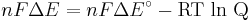 nF\Delta E = nF\Delta E^\circ - \mbox{RT ln Q} \,