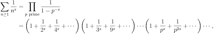 
\begin{align}
\sum_{n\geq 1}\frac{1}{n^s}& = \prod_{p \text{ prime}} \frac{1}{1-p^{-s}} \\
& = \left(1 + \frac{1}{2^s} + \frac{1}{4^s} + \cdots \right) \left(1 + \frac{1}{3^s} + \frac{1}{9^s} + \cdots \right) \cdots \left(1 + \frac{1}{p^s} + \frac{1}{p^{2s}} + \cdots \right) \cdots,
\end{align}
\!