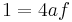  1 = 4 a f \quad 