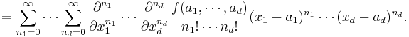 =\sum_{n_1=0}^{\infin} \cdots \sum_{n_d=0}^{\infin}
\frac{\partial^{n_1}}{\partial x_1^{n_1}} \cdots \frac{\partial^{n_d}}{\partial x_d^{n_d}}
\frac{f(a_1,\cdots,a_d)}{n_1!\cdots n_d!}
(x_1-a_1)^{n_1}\cdots (x_d-a_d)^{n_d}.\!