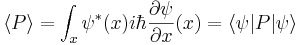 
\langle P\rangle = \int_x \psi^*(x) i\hbar {\partial \psi \over \partial x}(x) = \langle \psi |P|\psi\rangle
\,