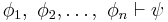  \phi_1, \ \phi_2, \ldots, \ \phi_n \vdash \psi